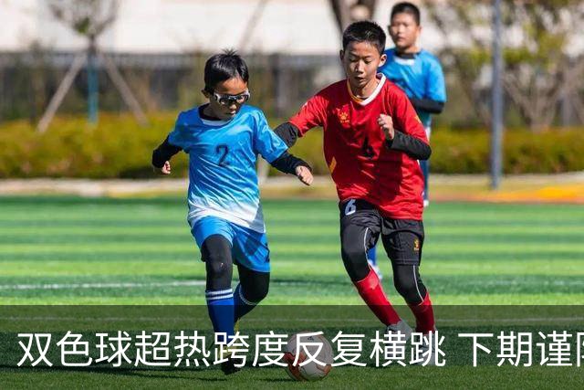 双色球超热跨度反复横跳 下期谨防1现象连开