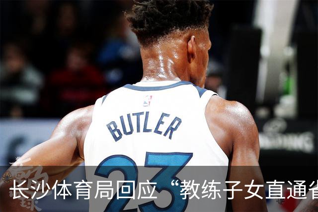 长沙体育局回应“教练子女直通省运会”：“集训”不是“试训”，两名运动员并未直通