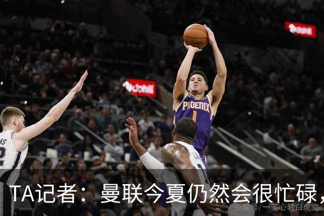 TA记者：曼联今夏仍然会很忙碌，他们年年哭穷但却总能砸很多钱